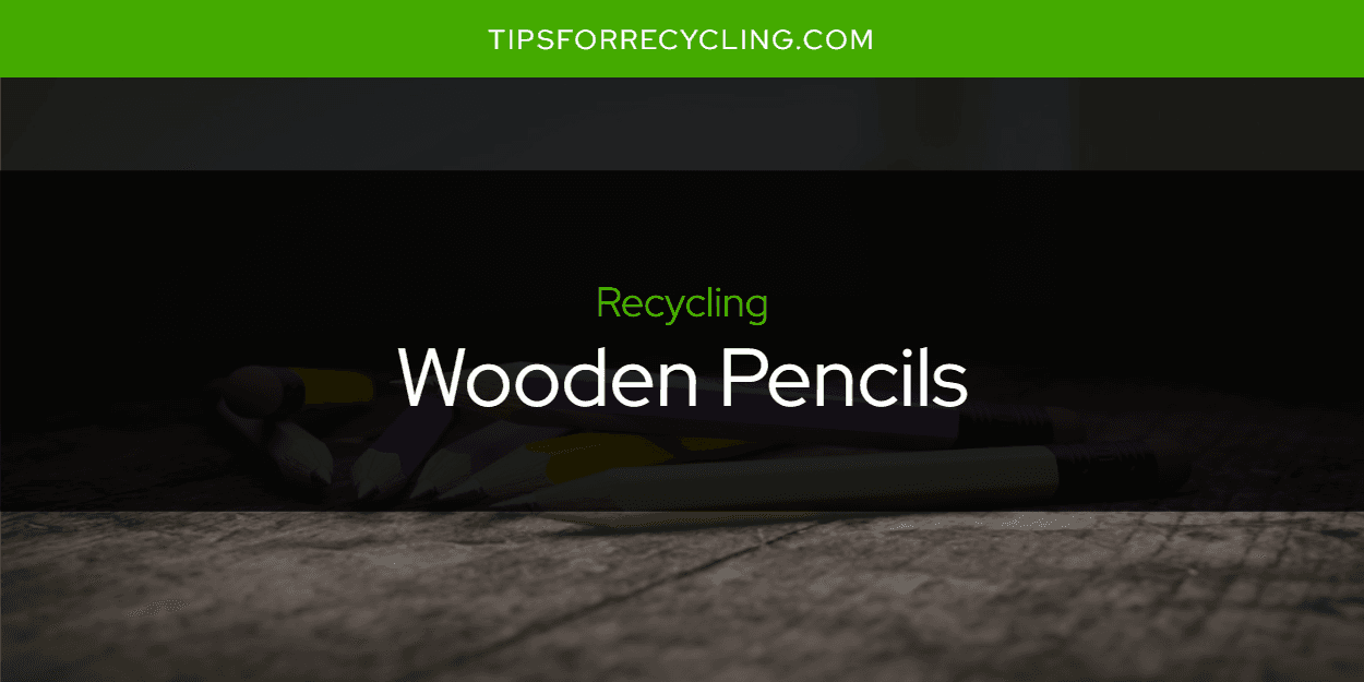 Are Wooden Pencils Recyclable?