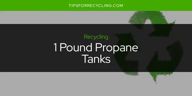 Are 1 Pound Propane Tanks Recyclable?