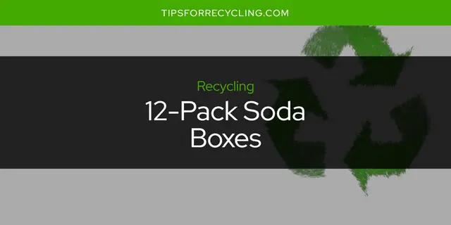 Are 12 Pack Soda Boxes Recyclable?