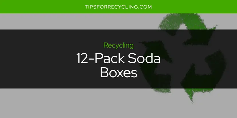 Are 12 Pack Soda Boxes Recyclable?