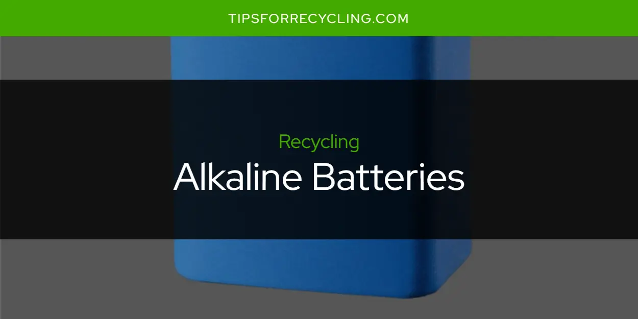 Are Alkaline Batteries Recyclable?