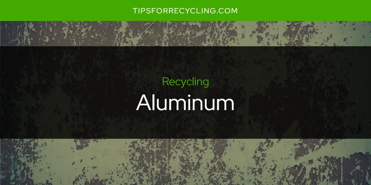 Is Aluminum Recyclable?