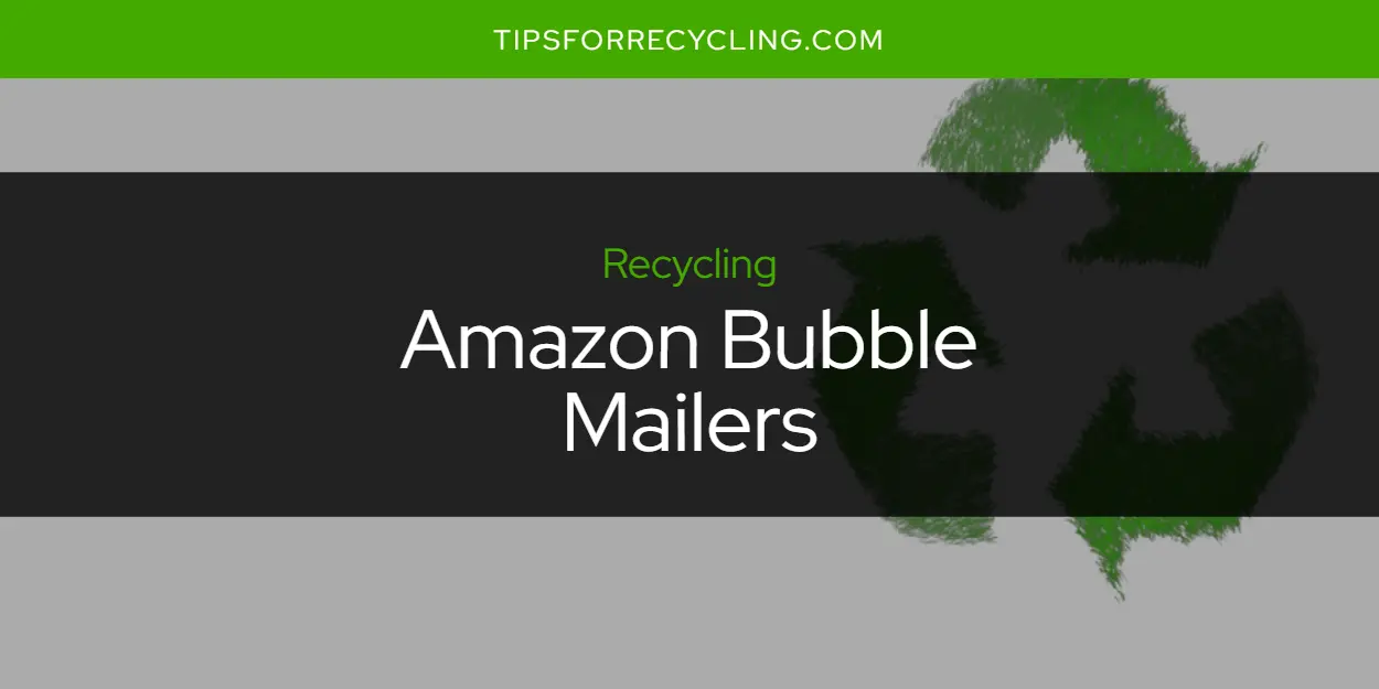 Can You Recycle Amazon Bubble Mailers?