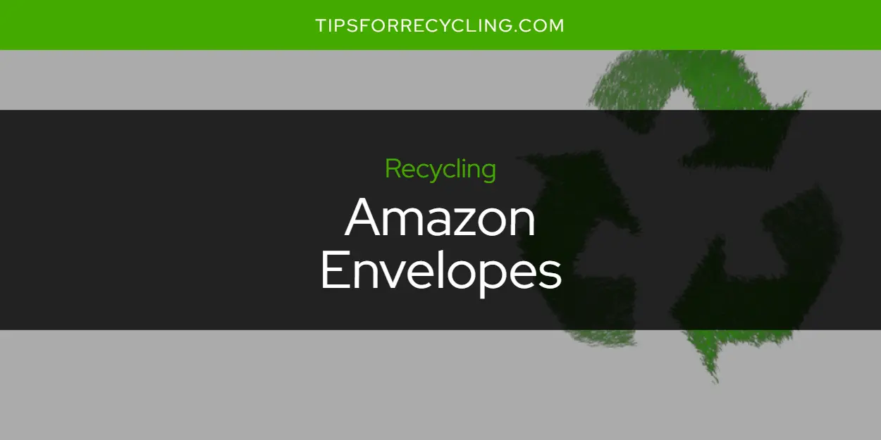 Are Amazon Envelopes Recyclable?