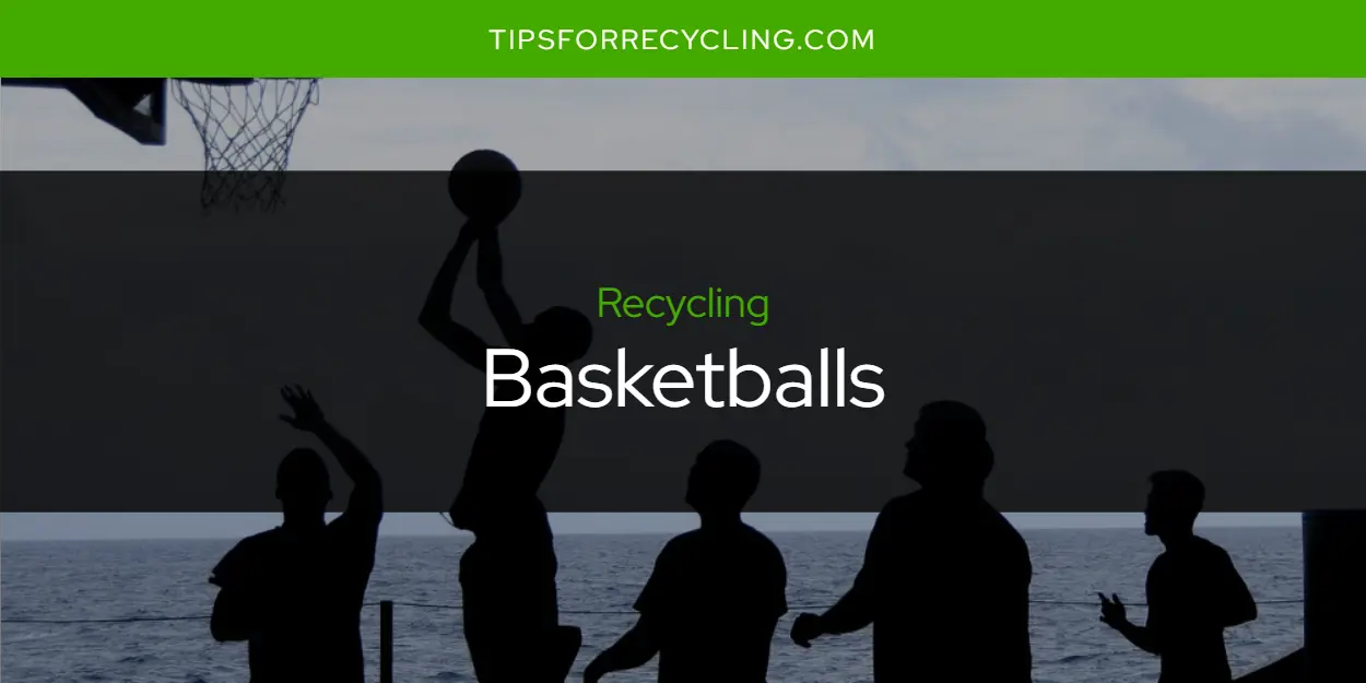 Are Basketballs Recyclable?