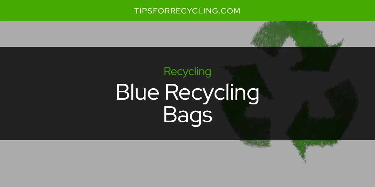 Are Blue Recycling Bags Recyclable?