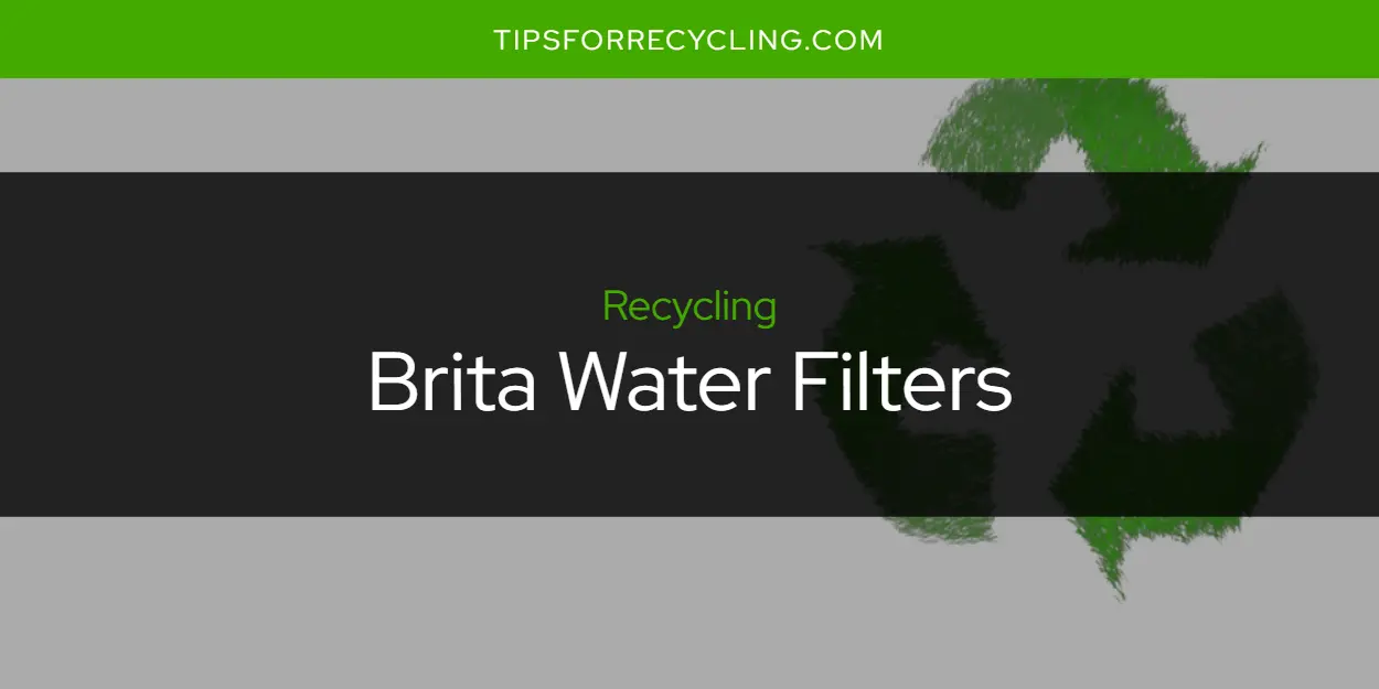 Are Brita Water Filters Recyclable?