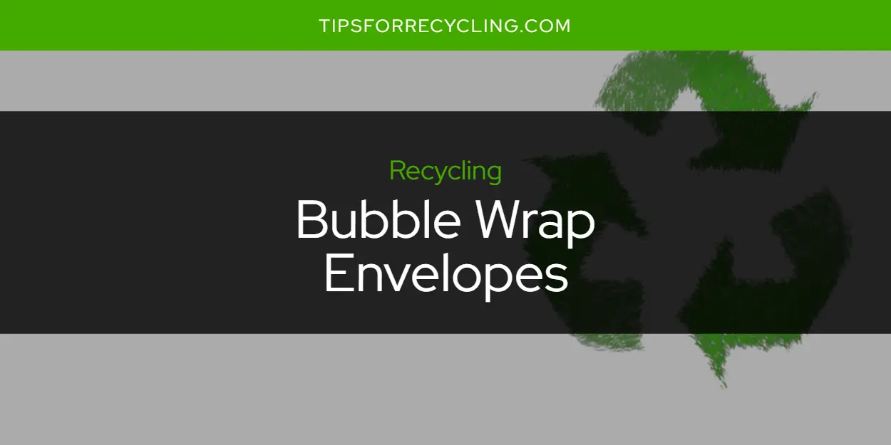 Can You Recycle Bubble Wrap Envelopes?