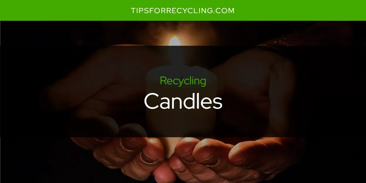 Can You Recycle Candles?