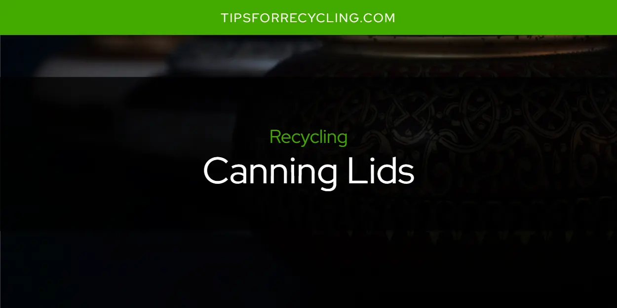 Are Canning Lids Recyclable?