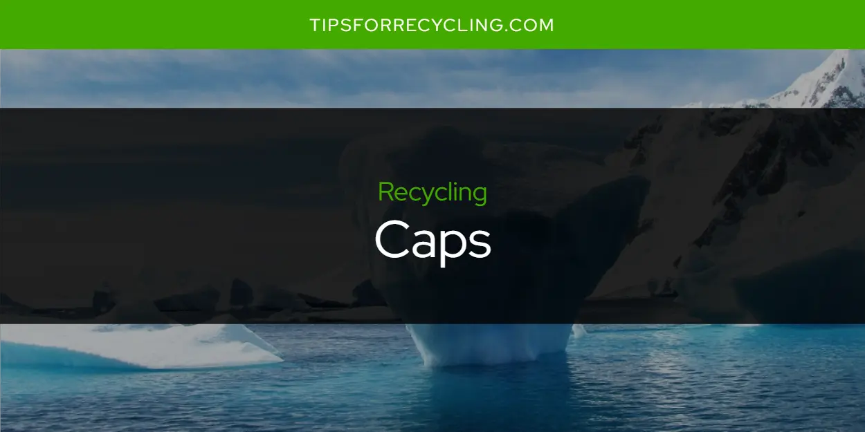 Are Caps Recyclable?