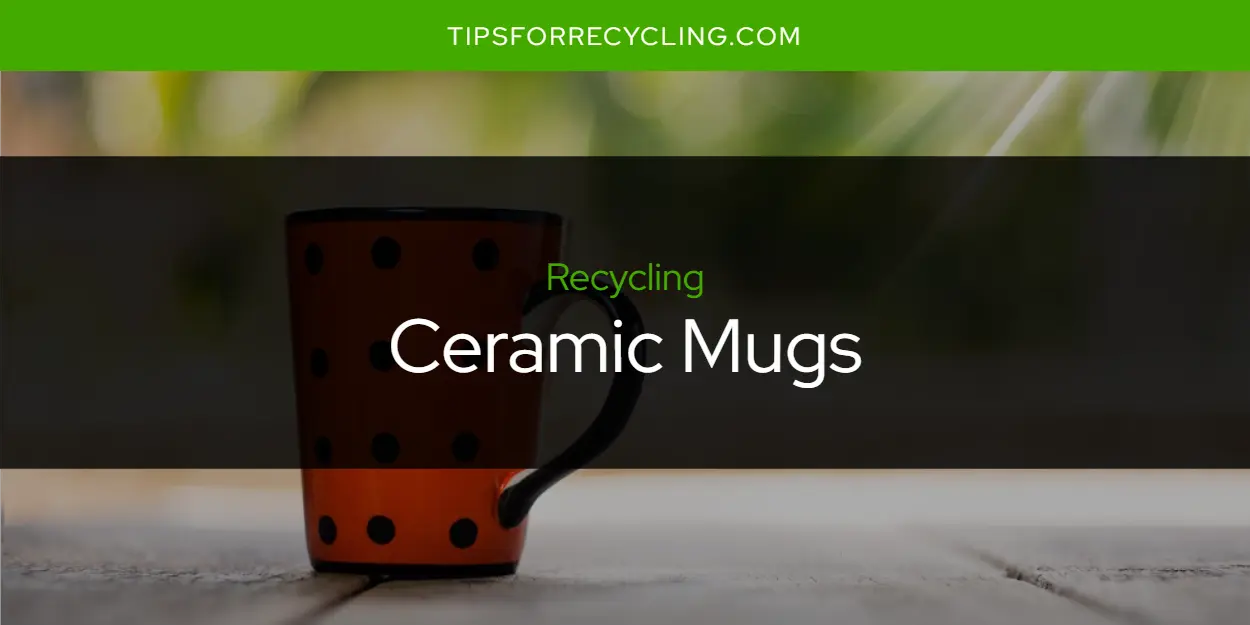 Are Ceramic Mugs Recyclable?