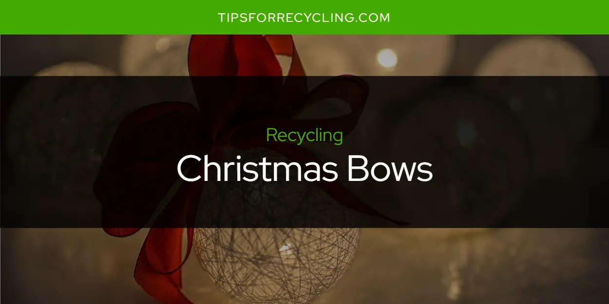 Are Christmas Bows Recyclable?