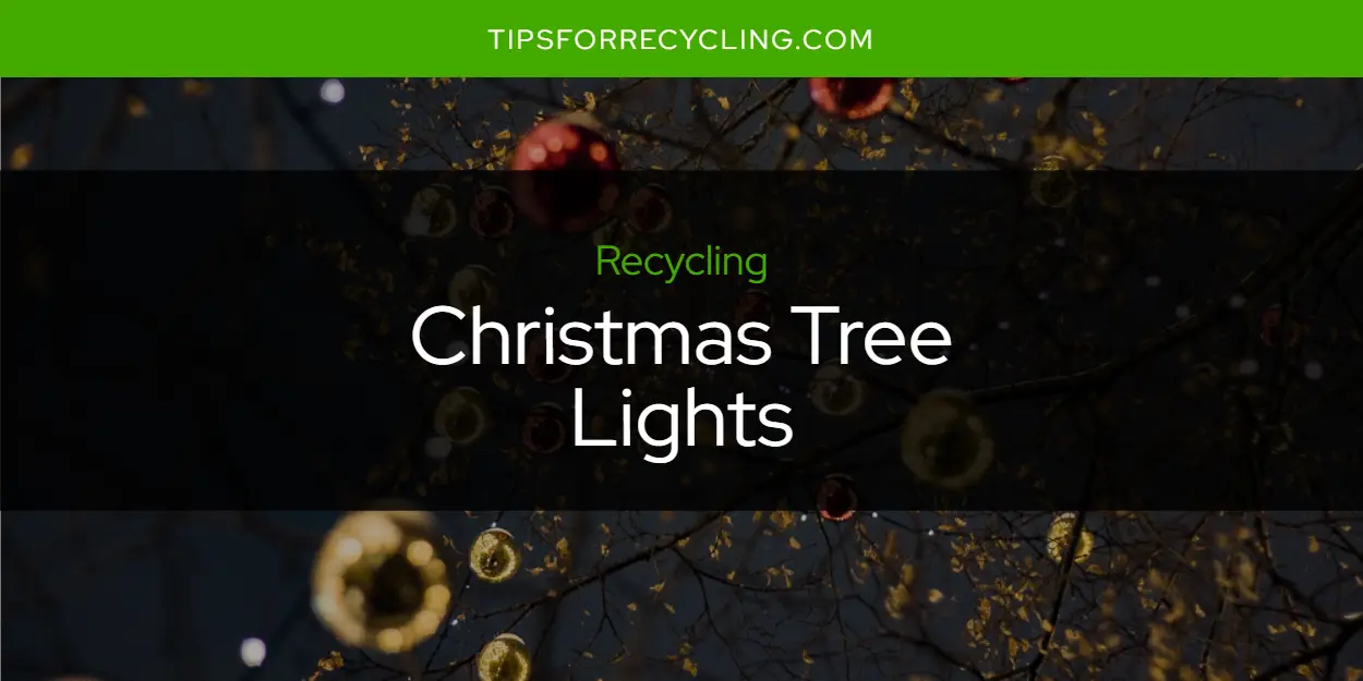 Are Christmas Tree Lights Recyclable?