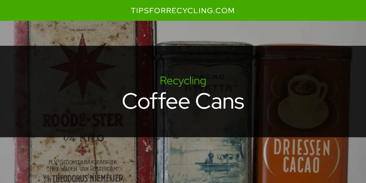 Are Coffee Cans Recyclable?