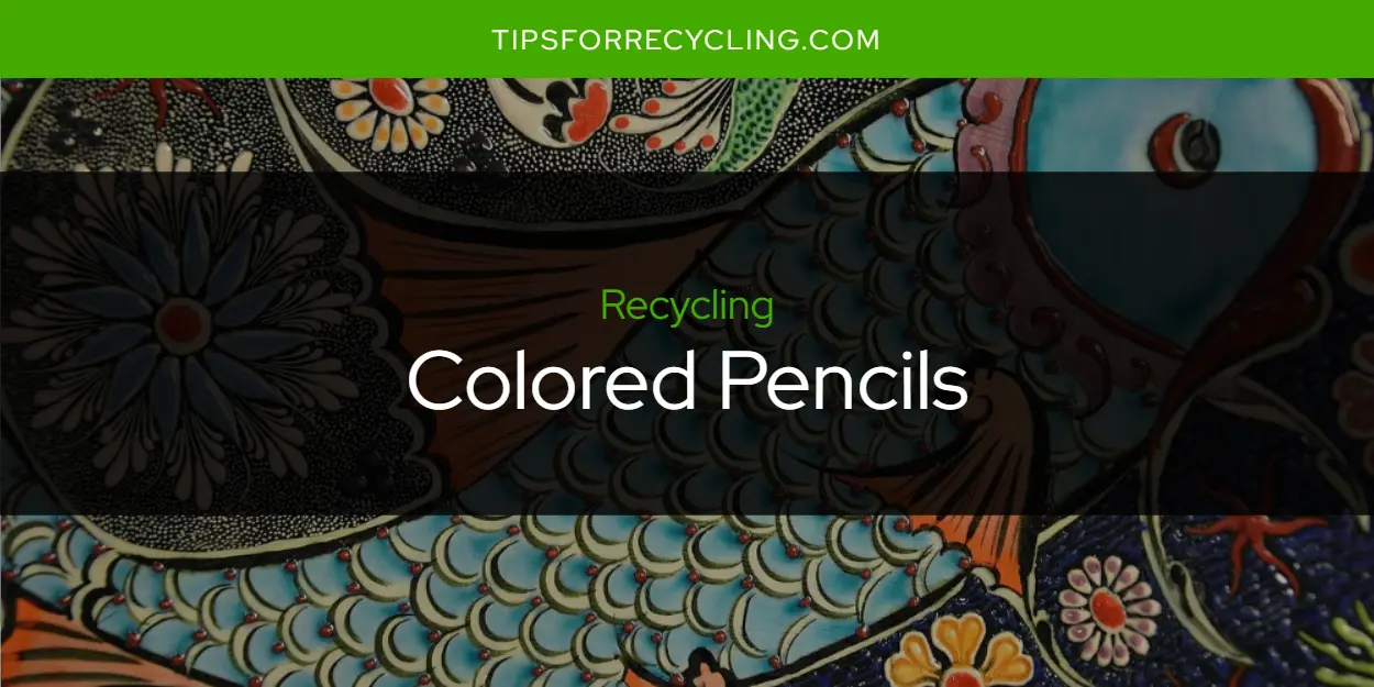 Are Colored Pencils Recyclable?
