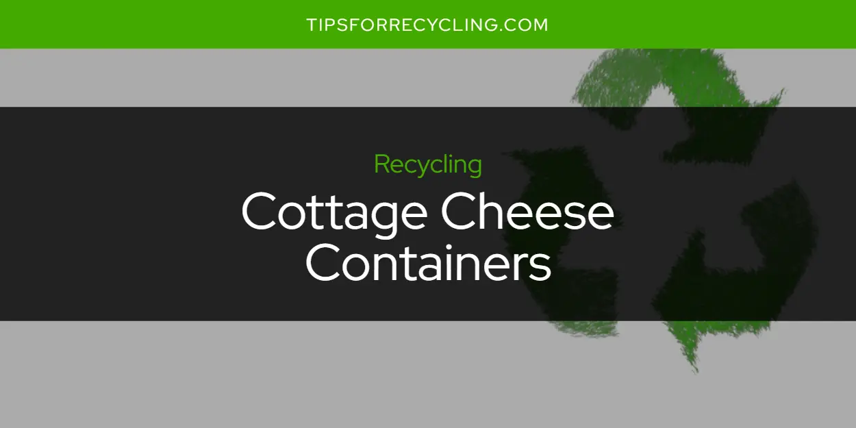 Are Cottage Cheese Containers Recyclable?