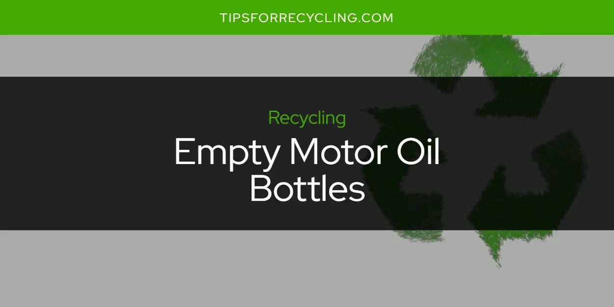 Are Empty Motor Oil Bottles Recyclable?