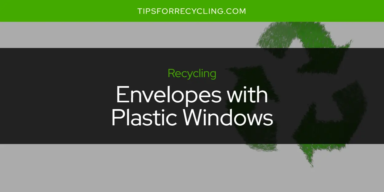 Can You Recycle Envelopes with Plastic Windows?