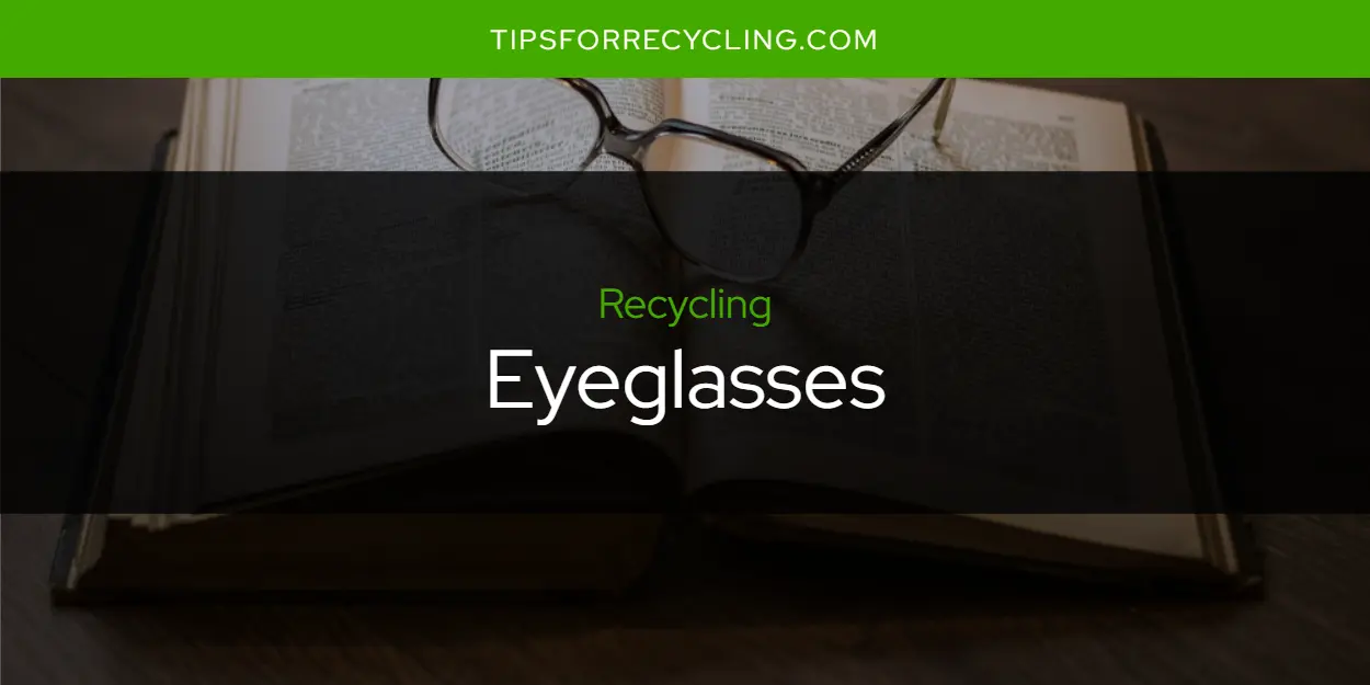 Can You Recycle Eyeglasses?