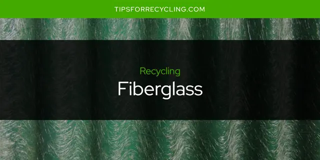 Is Fiberglass Recyclable?