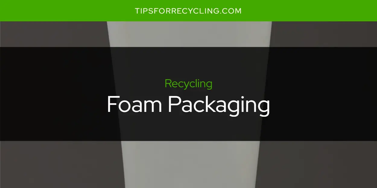 Is Foam Packaging Recyclable?