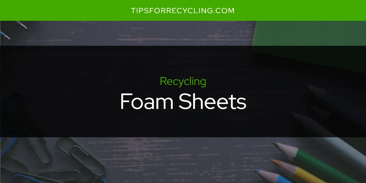 Are Foam Sheets Recyclable?