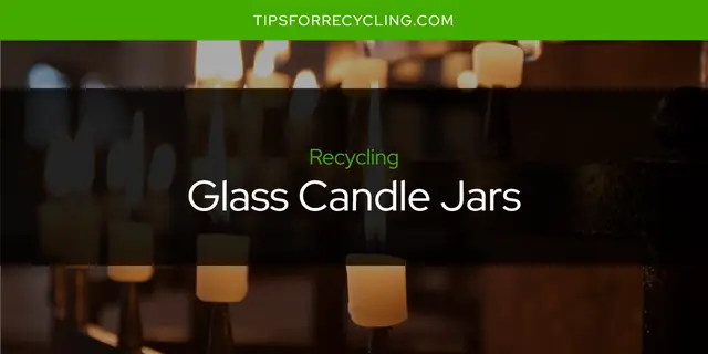 Are Glass Candle Jars Recyclable?