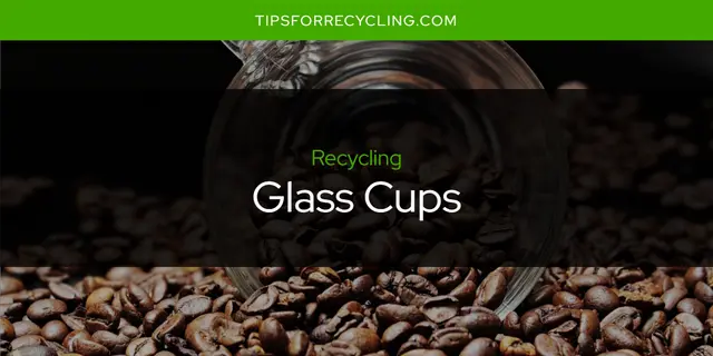 Can You Recycle Glass Cups?