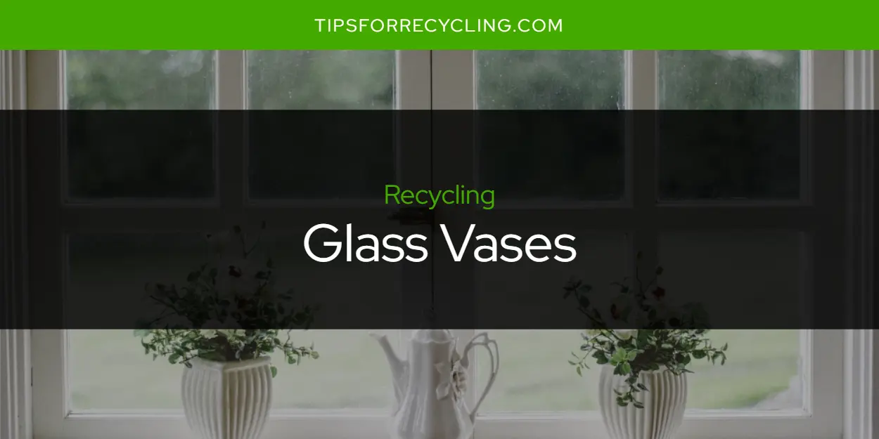 Can You Recycle Glass Vases?