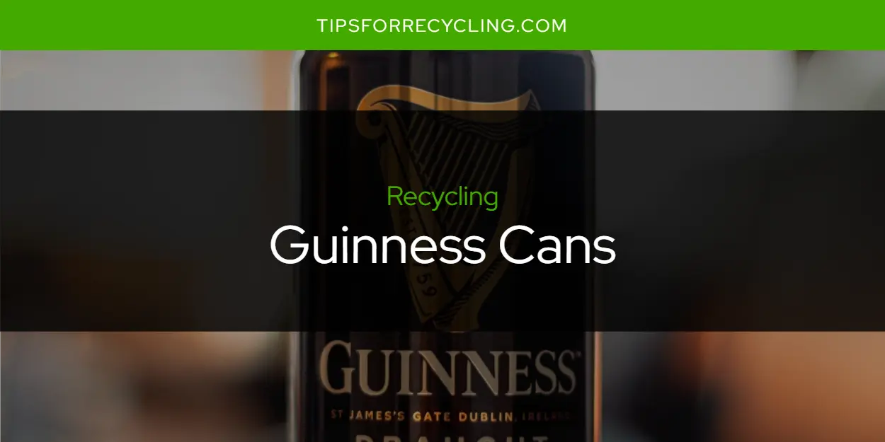 Can You Recycle Guinness Cans?