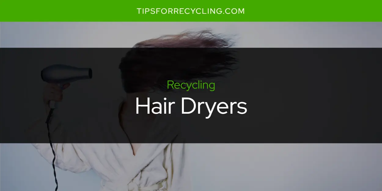 Are Hair Dryers Recyclable?