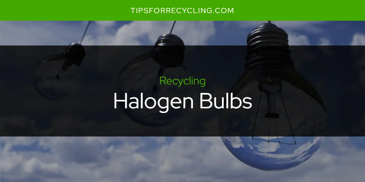 Are Halogen Bulbs Recyclable?