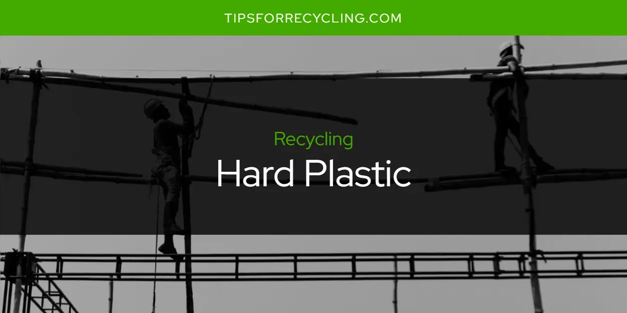 Is Hard Plastic Recyclable?