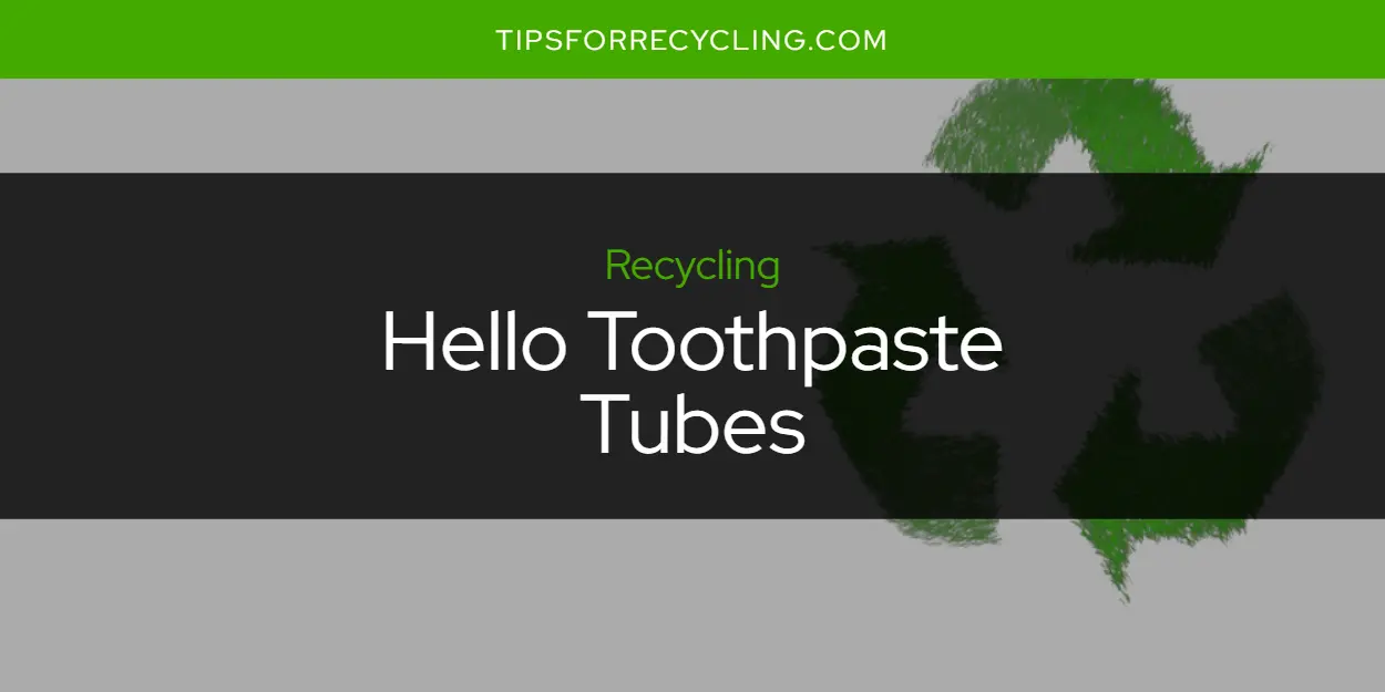 Are Hello Toothpaste Tubes Recyclable?
