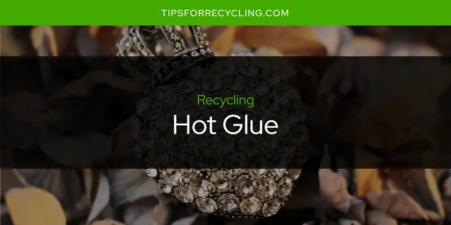 Is Hot Glue Recyclable?