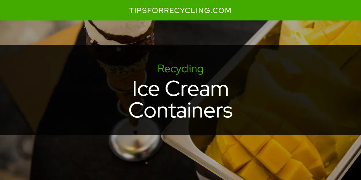 Are Ice Cream Containers Recyclable?