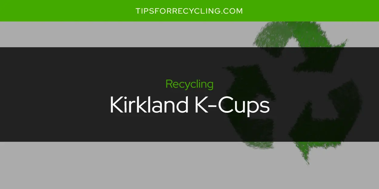 Are Kirkland K-Cups Recyclable?