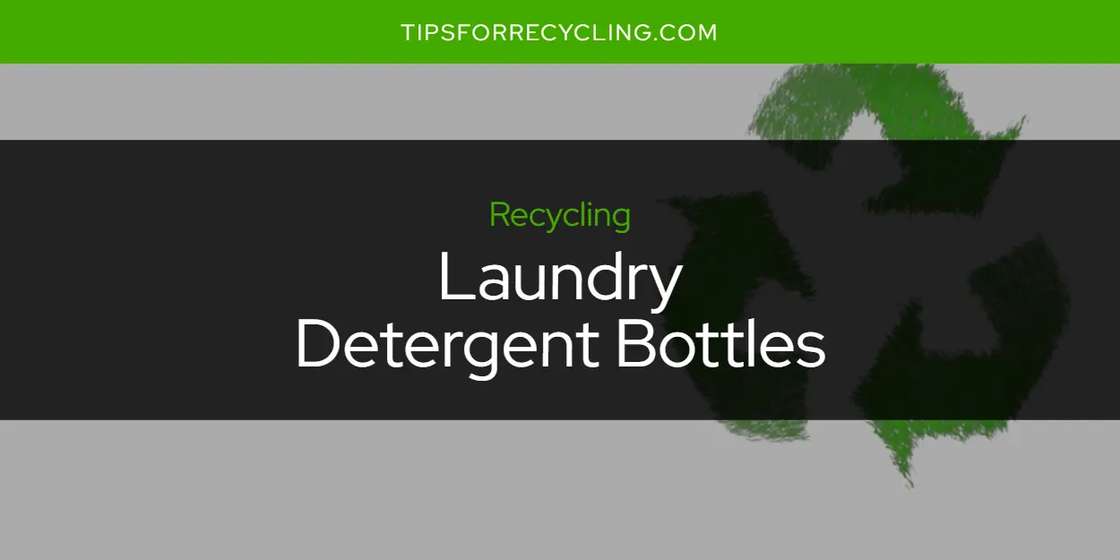 Can You Recycle Laundry Detergent Bottles?