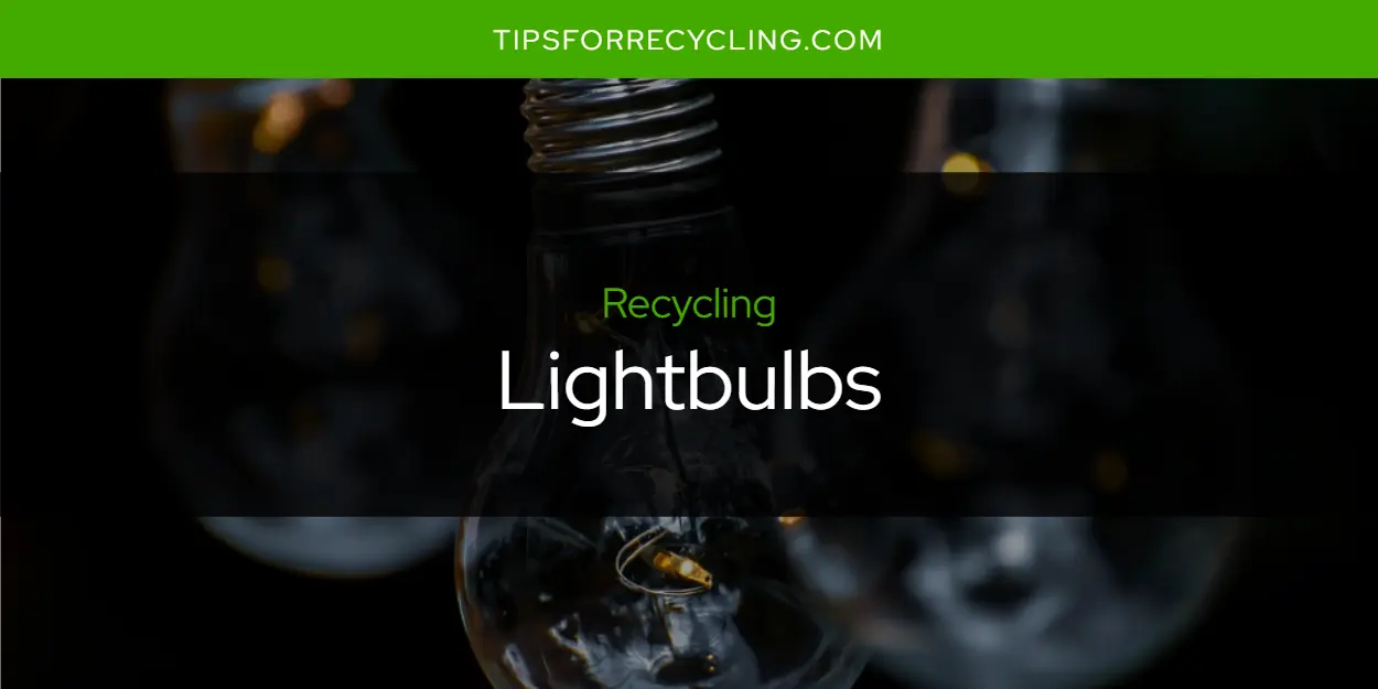 Are Lightbulbs Recyclable?