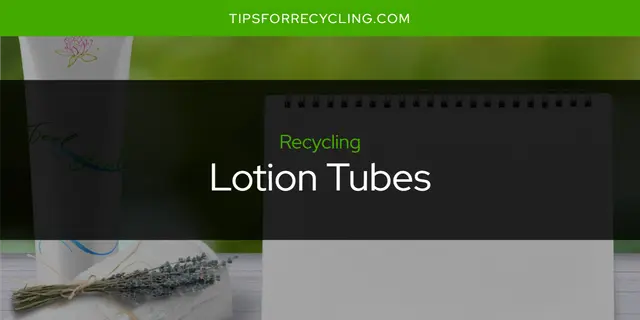 Are Lotion Tubes Recyclable?