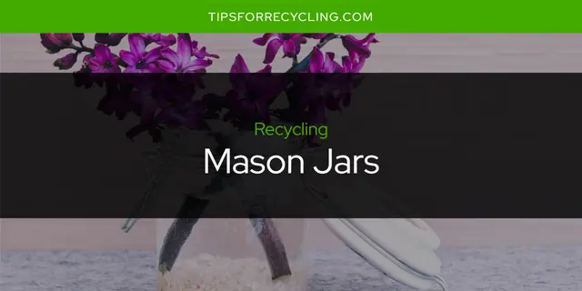 Are Mason Jars Recyclable?