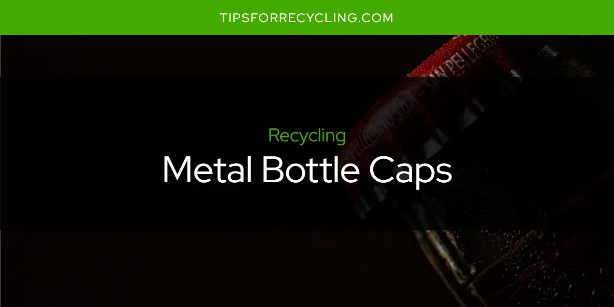 Are Metal Bottle Caps Recyclable?