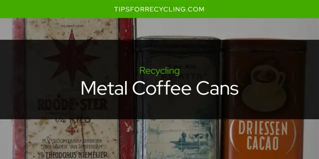 Are Metal Coffee Cans Recyclable?