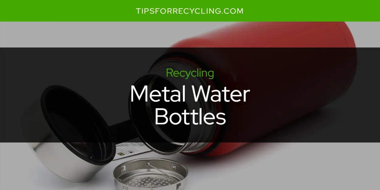 Can You Recycle Metal Water Bottles?