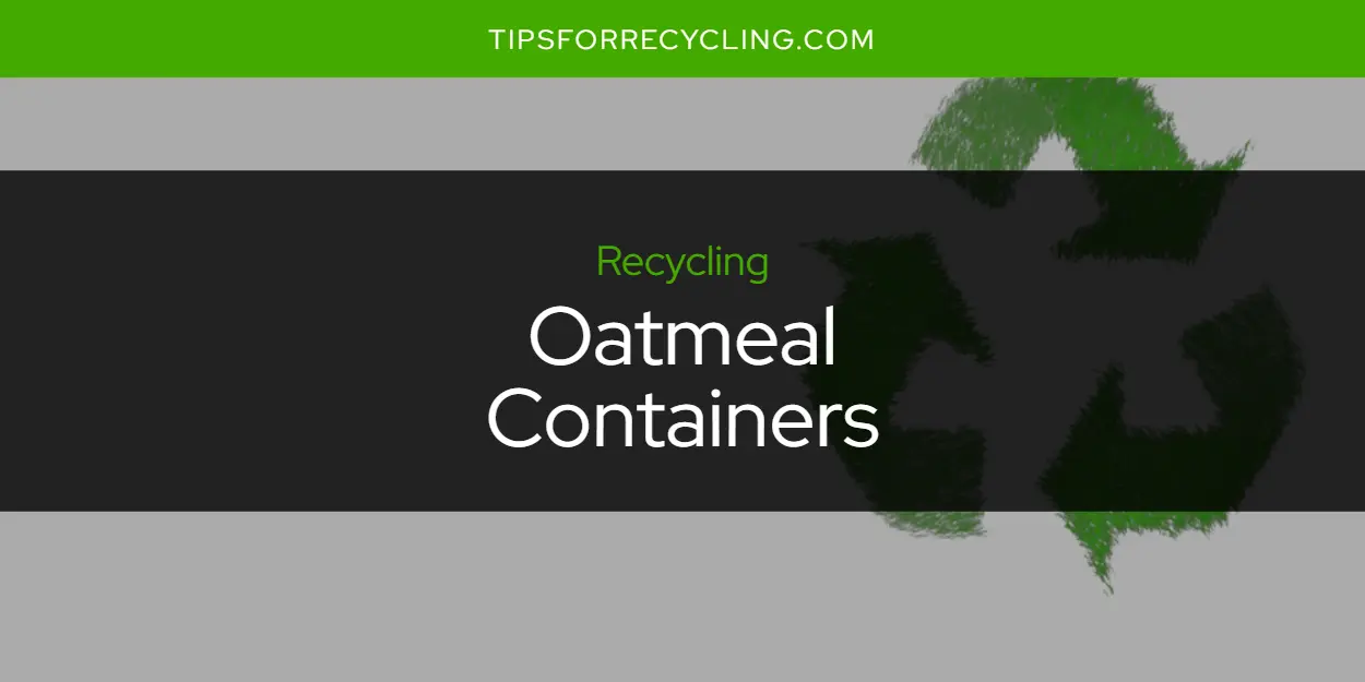 Can You Recycle Oatmeal Containers?