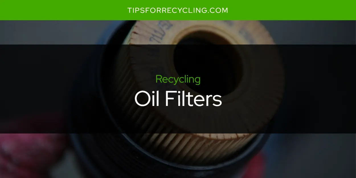 Are Oil Filters Recyclable?