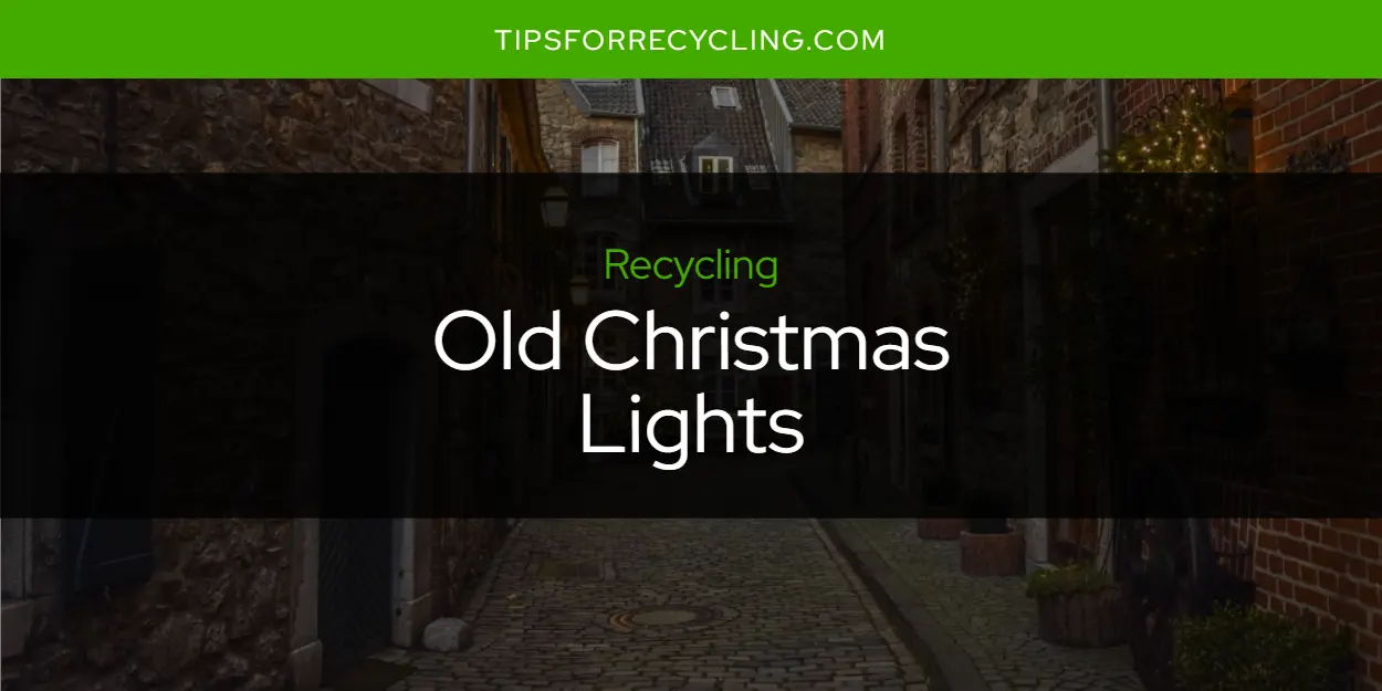 Are Old Christmas Lights Recyclable?