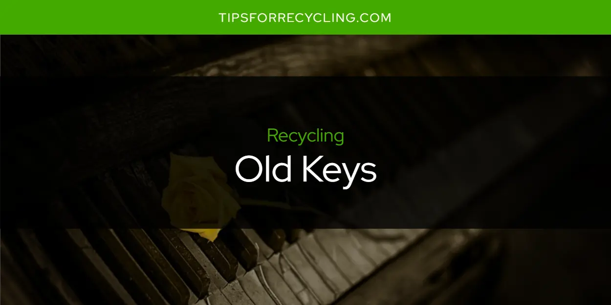 Can You Recycle Old Keys?
