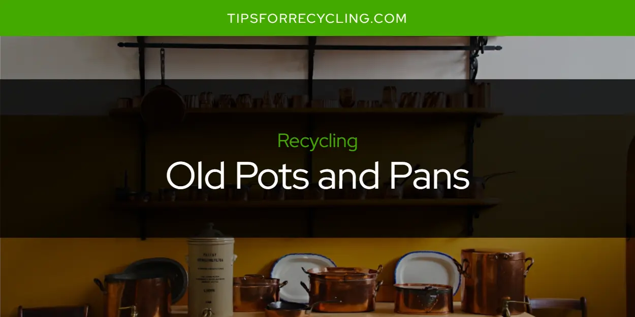 Can You Recycle Old Pots and Pans?
